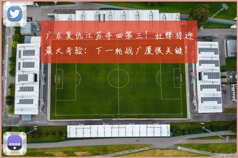 广东复仇江苏夺回第三！杜锋将迎最大考验：下一轮战广厦很关键！