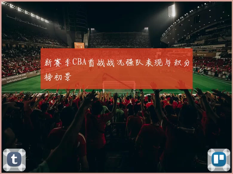 新赛季CBA首战战况强队表现与积分榜初景