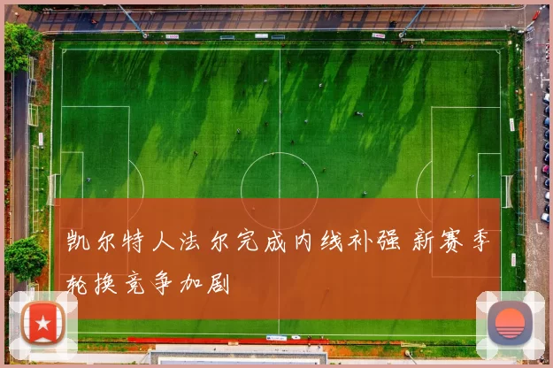 凯尔特人法尔完成内线补强 新赛季轮换竞争加剧