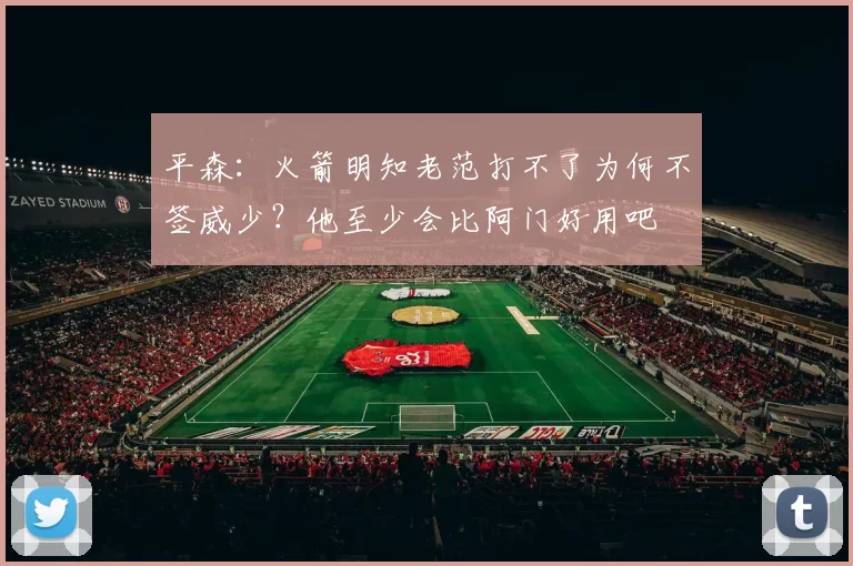 平森：火箭明知老范打不了为何不签威少？他至少会比阿门好用吧